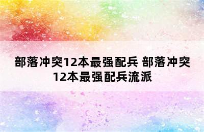 部落冲突12本最强配兵 部落冲突12本最强配兵流派